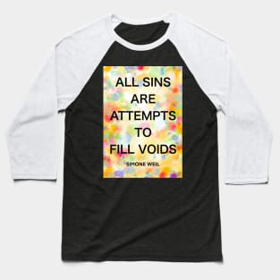 SIMONE WEIL quote .5 - ALL SINS ARE ATTEMPTS TO FILL VOIDS Baseball T-Shirt